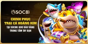 Chinh phục Trại Cá Hoàng Kim tại Soc88: Kho báu vàng trong tầm tay bạn