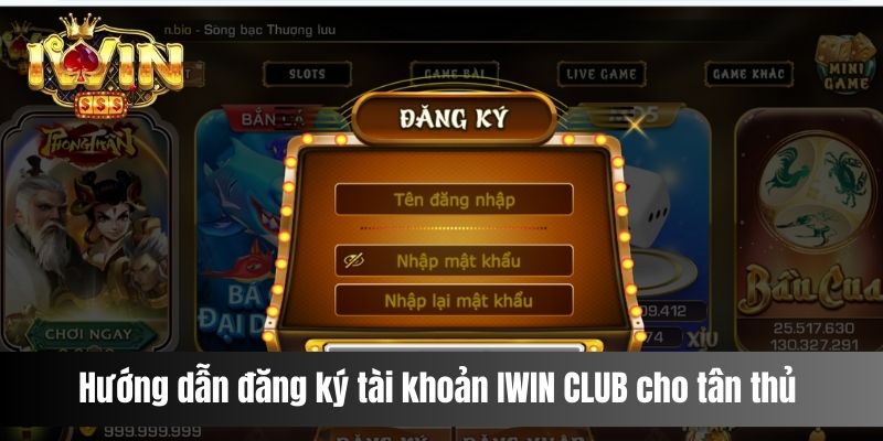 Hướng dẫn đăng ký tài khoản IWIN CLUB cho tân thủ 